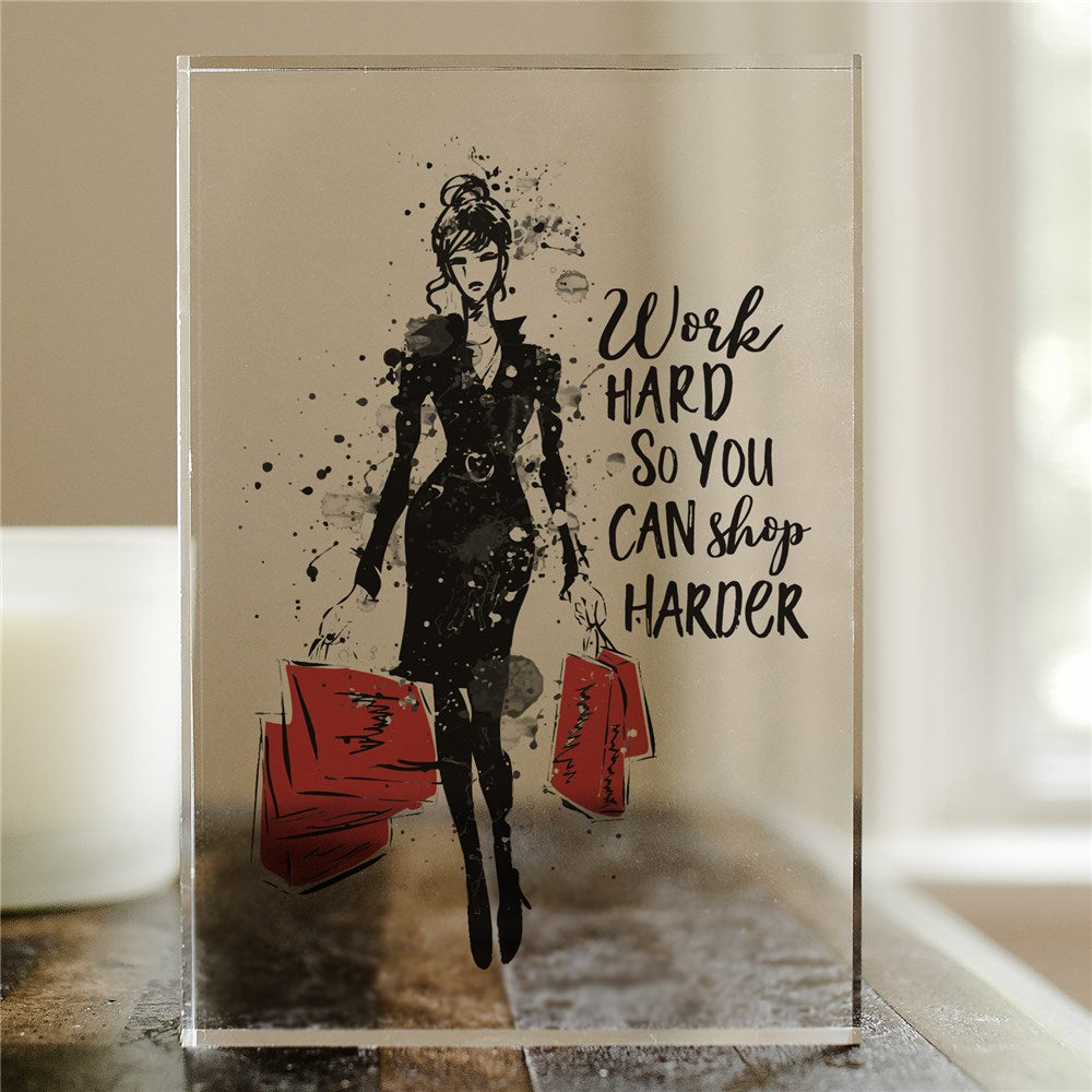 Acrylic keepsake with “Work Hard So You Can Shop Harder” quote – freestanding motivational desk display gift