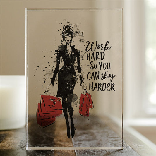 Acrylic keepsake with “Work Hard So You Can Shop Harder” quote – freestanding motivational desk display gift