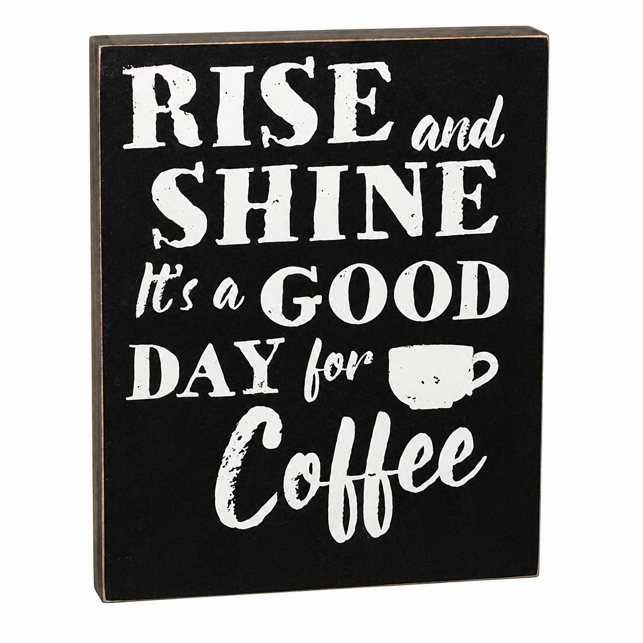 A rectangular black decorative sign with white text reading “RISE and SHINE It’s a GOOD DAY for Coffee,” plus a small coffee cup icon, shown on a plain white background.